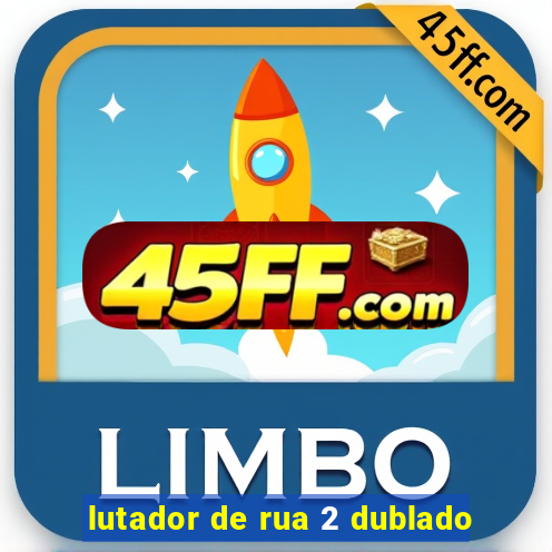 lutador de rua 2 dublado